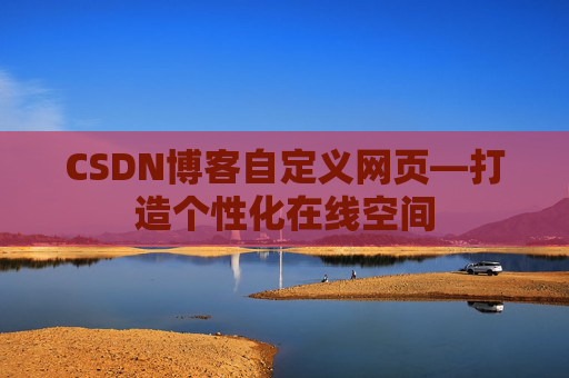 CSDN博客自定义网页—打造个性化在线空间